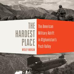 The Hardest Place: The American Military Adrift in Afghanistan's Pech Valley Audiobook, by 