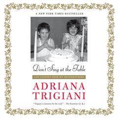 Dont Sing at the Table: Life Lessons from My Grandmothers Audiobook, by Adriana Trigiani