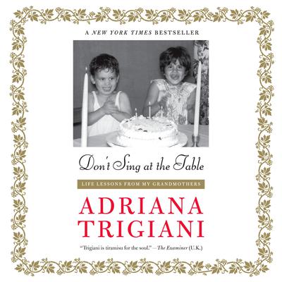 Dont Sing at the Table: Life Lessons from My Grandmothers Audiobook, by Adriana Trigiani