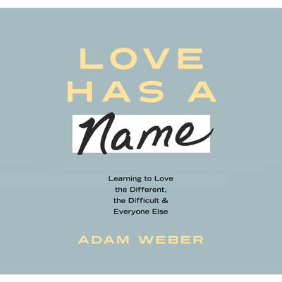 Love Has a Name: Learning to Love the Different, the Difficult, and Everyone Else Audiobook, by 