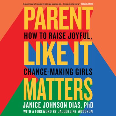 Parent Like It Matters: How to Raise Joyful, Change-Making Girls Audiobook, by Janice Johnson Dias