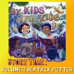 By Kids For Kids Story Time: Volume 07 - Beatrix Potter Audiobook, by By Kids For Kids Story Time