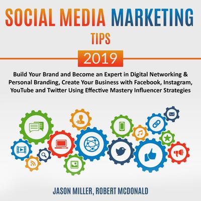 Social Media Marketing Tips 2019: Build your Brand and Become an Expert in Digital Networking & Personal Branding, create your Business with Facebook, Instagram, Youtube, and Twitter, using Effective Mastery Influencer Strategies Audiobook, by Jason Miller