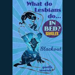 Blackout: What Do Lesbians Do In Bed? Audiobook, by Giselle Renarde