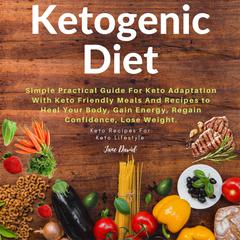 Ketogenic Diet: Simple Practical Guide For Keto Adaptation with Keto Friendly Meals and Recipes to Heal Your Body, Gain Energy, Regain Confidence, Lose Fat and Build Muscles (Keto Diet Plan): Simple Practical Guide For Keto Adaptation with Keto Friendly Meals and Recipes to Heal Your Body, Gain Energy, Regain Confidence, Lose Fat and Build Muscles (Keto Diet Plan) Audiobook, by Michael Stephan