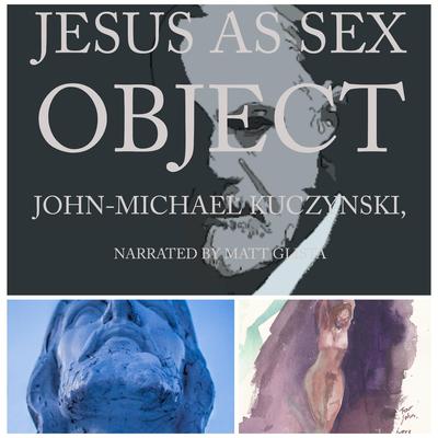 Jesus as Sex Object: And Other Papers on Sexuality and Psychopathology Audiobook, by John-Michael Kuczynski