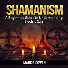 Shamanism: The Ultimate Guide To Shamanic Power Audiobook, by Mark G. Cowan