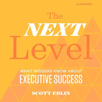 The Next Level, 3rd Edition: What Insiders Know About Executive Success Audiobook, by Scott Eblin