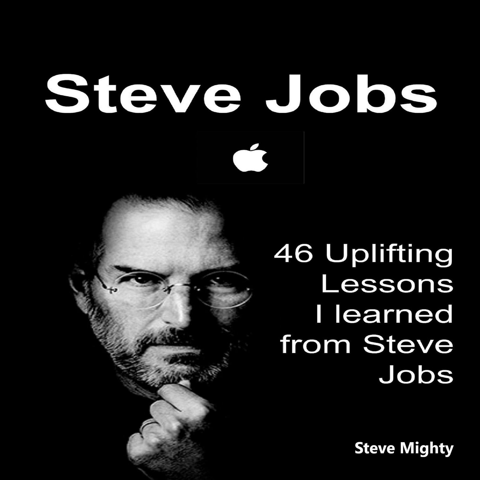 Steve Jobs: 46 Uplifting Lessons I learned from Steve Jobs - (Steve Jobs, Motivational Lessons, Awakening Business Lessons) Audiobook, by Steve Mighty