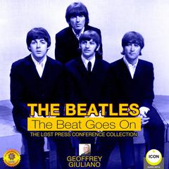The Beatles The Beat Goes On - The Lost Press Conference Collection Audiobook, by Geoffrey Giuliano