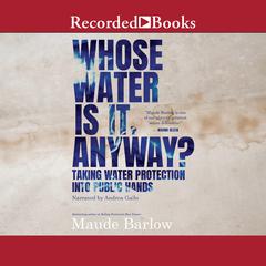 Whose Water is it, Anyway?: Taking Water Protection into Public Hands Audiobook, by Maude Barlow