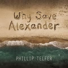 Why Save Alexander Audiobook, by Phillip Telfer