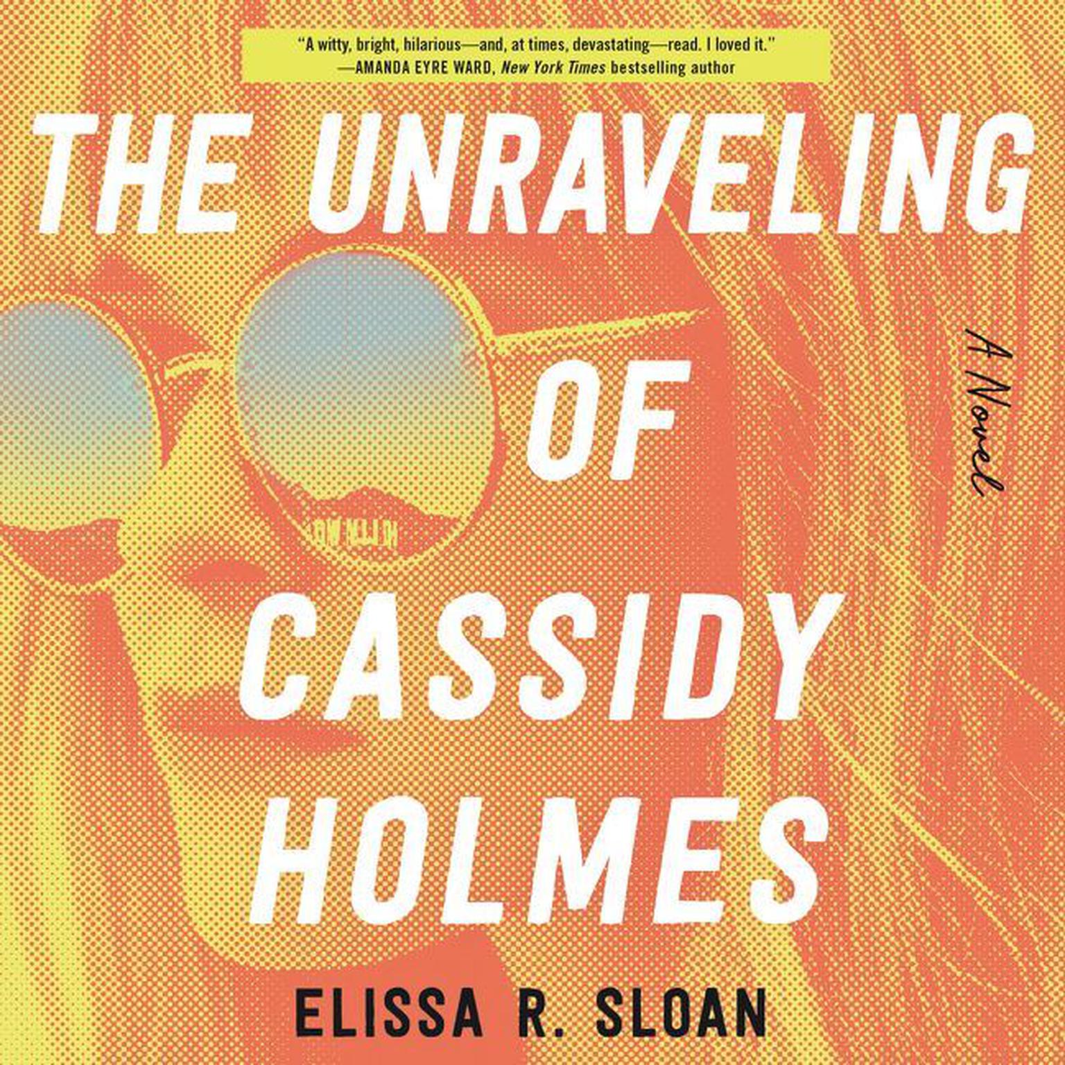 The Unraveling of Cassidy Holmes: A Novel Audiobook, by Elissa R. Sloan