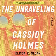 The Unraveling of Cassidy Holmes: A Novel Audiobook, by Elissa R. Sloan
