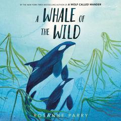 A Whale of the Wild Audiobook, by Rosanne Parry