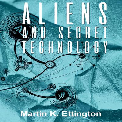 Aliens and Secret Technology Audiobook, by Martin K. Ettington