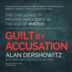 Guilt by Accusation: The Challenge of Proving Innocence in the Age of #MeToo Audiobook, by Alan M. Dershowitz