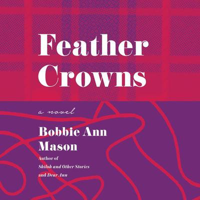 Feather Crowns: A Novel Audiobook, by Bobbie Ann Mason