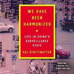 We Have Been Harmonized: Life in China's Surveillance State Audiobook, by 