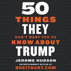 50 Things They Don't Want You to Know About Trump Audiobook, by Jerome Hudson