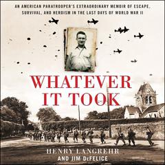 Whatever It Took: An American Paratrooper’s Extraordinary Memoir of Escape, Survival, and Heroism in the Last Days of World War II Audiobook, by Henry Langrehr