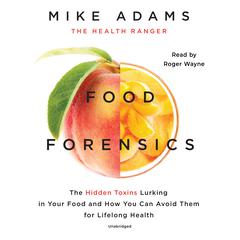 Food Forensics: The Hidden Toxins Lurking in Your Food and How You Can Avoid Them for Lifelong Health Audiobook, by Mike Adams