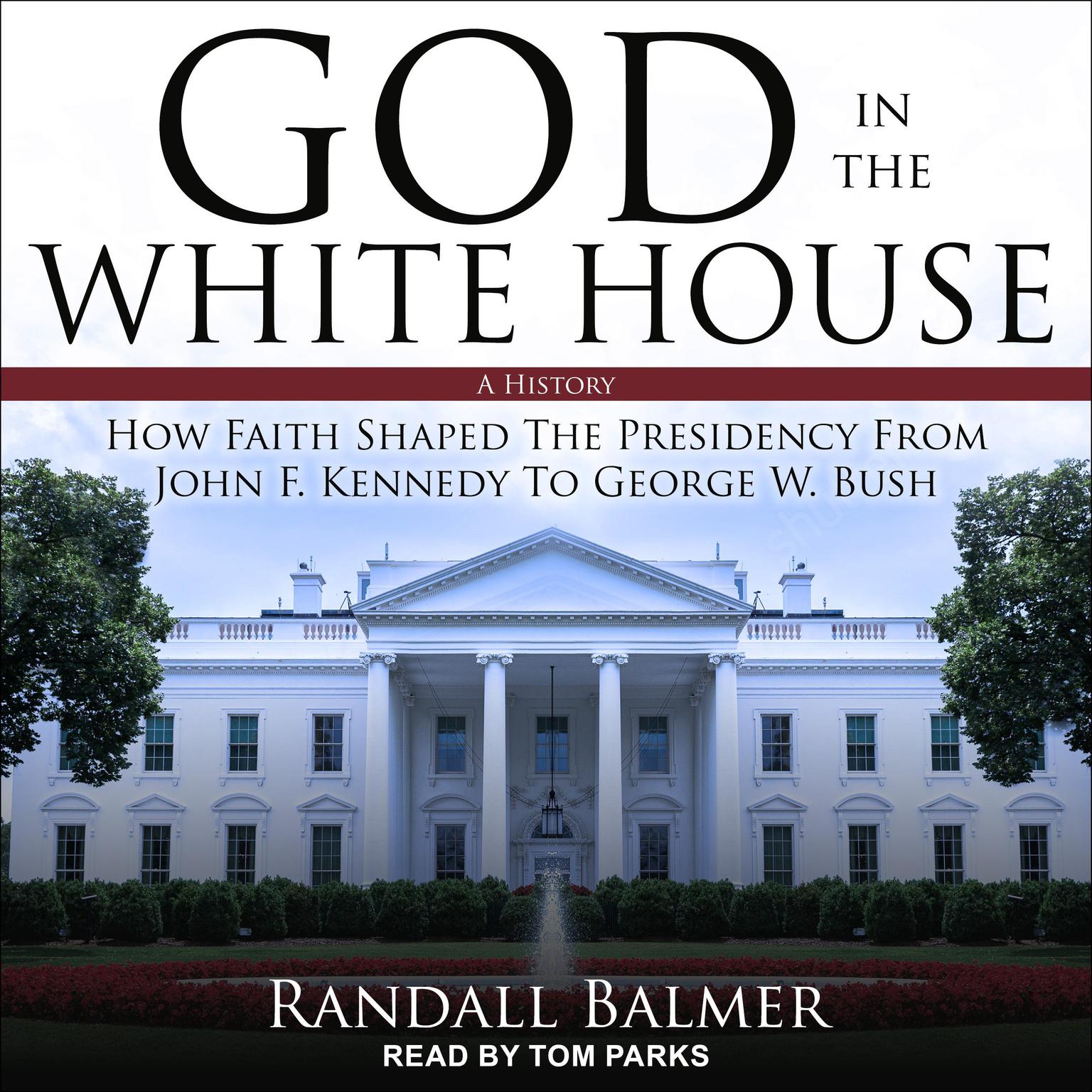 God in the White House: A History: How Faith Shaped the Presidency from John F. Kennedy to George W. Bush Audiobook, by Randall Balmer
