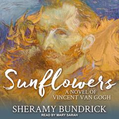 Sunflowers: A Novel of Vincent Van Gogh Audiobook, by Sheramy Bundrick