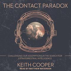 The Contact Paradox: Challenging our Assumptions in the Search for Extraterrestrial Intelligence Audiobook, by Keith Cooper