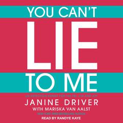 You Can't Lie to Me: The Revolutionary Program to Supercharge Your Inner Lie Detector and Get to the Truth Audiobook, by Janine Driver