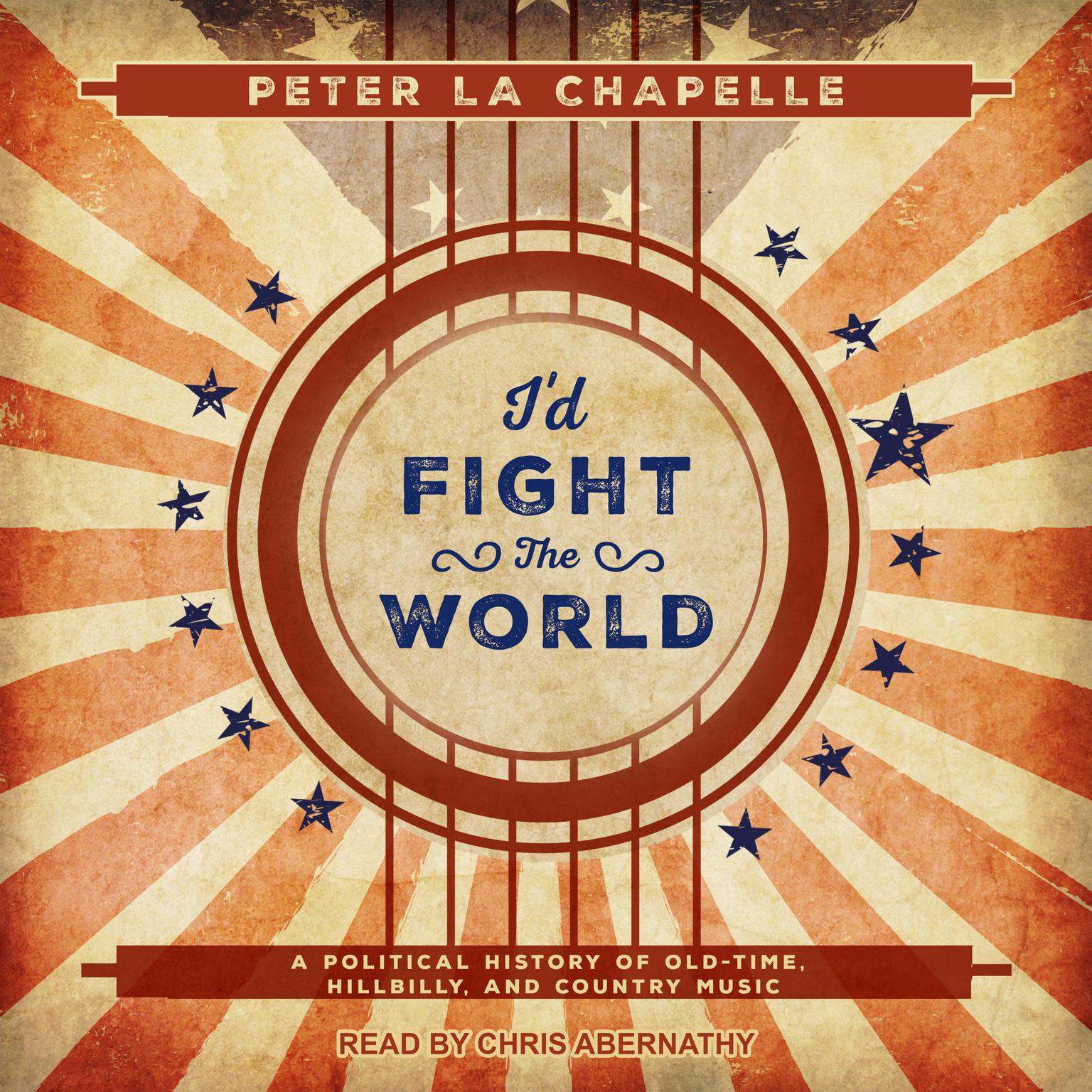Id Fight the World: A Political History of Old-Time, Hillbilly, and Country Music Audiobook, by Peter La Chapelle