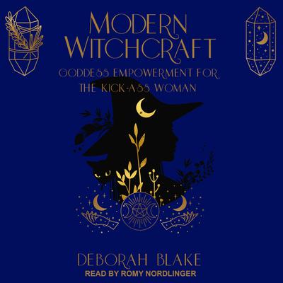 Modern Witchcraft: Goddess Empowerment for the Kick-Ass Woman Audiobook, by Deborah Blake