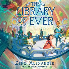 The Library of Ever Audiobook, by Zeno Alexander