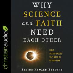 Why Science and Faith Need Each Other: Eight Shared Values That Move Us Beyond Fear Audiobook, by Elaine Howard Ecklund