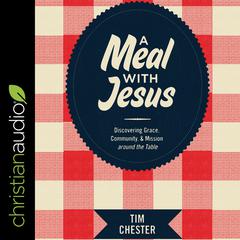 A Meal with Jesus: Discovering Grace, Community, and Mission around the Table Audiobook, by Tim Chester