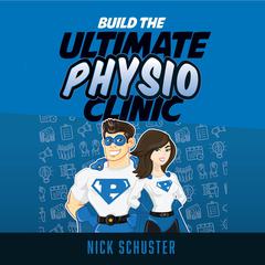 Build the ultimate physio clinic Audiobook, by Nick Schuster