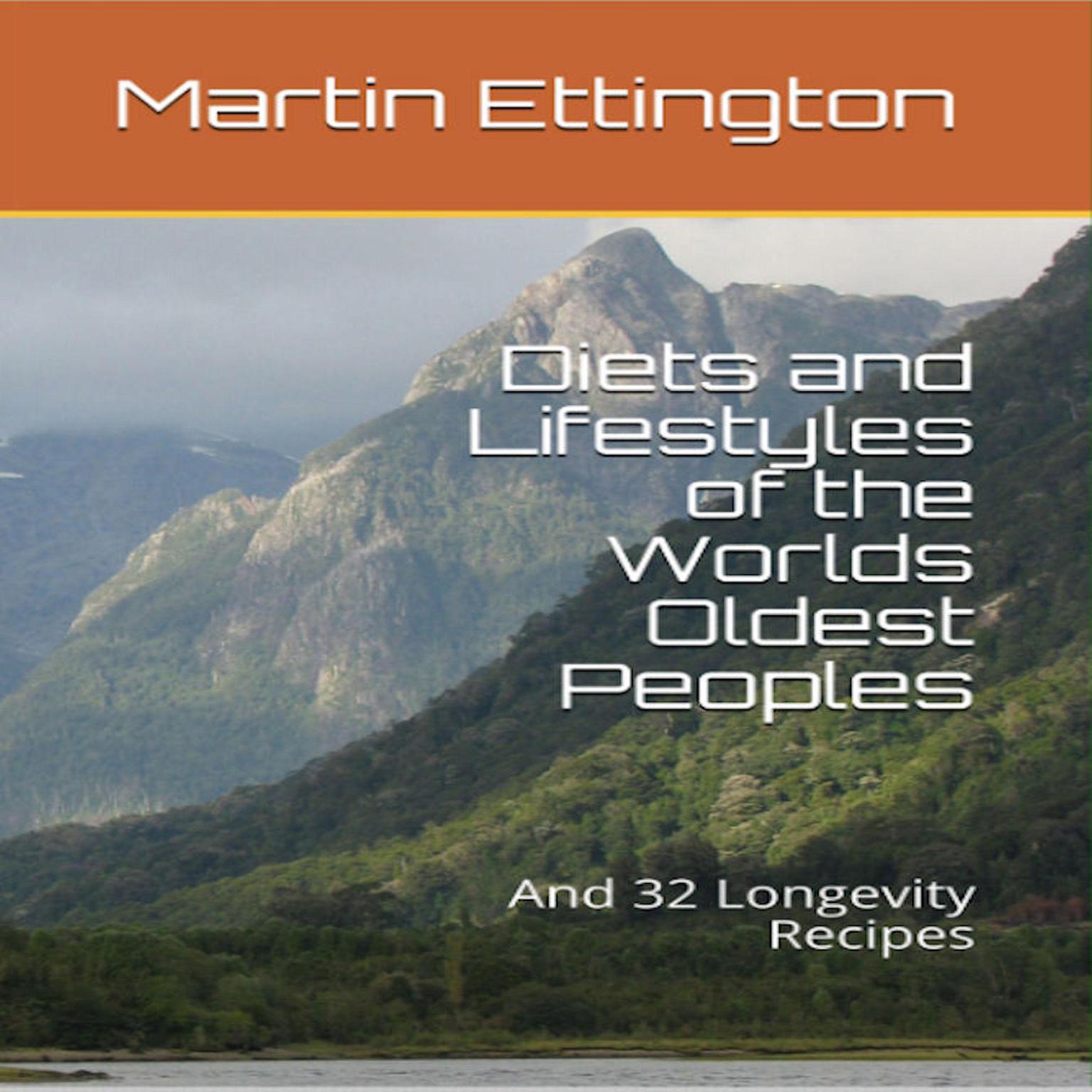 Diets and Lifestyles of the Worlds Oldest Peoples & 32 Longevity Recipes Audiobook, by Martin K. Ettington