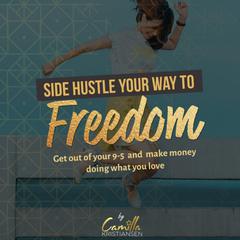 Side Hustle Your Way to Freedom: Get out of your 9-5 and make money doing what you love Audiobook, by Camilla Kristiansen