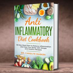 Anti Inflammatory Diet Cookbook: 30 Day Meal Plan to Reduce Inflammation and Heal Your Body with Simple and Healthy Recipes Audiobook, by Carolyn Barker