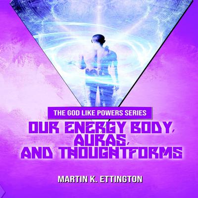 Our Energy Body, Auras, and Thoughtforms Audiobook, by Martin K. Ettington