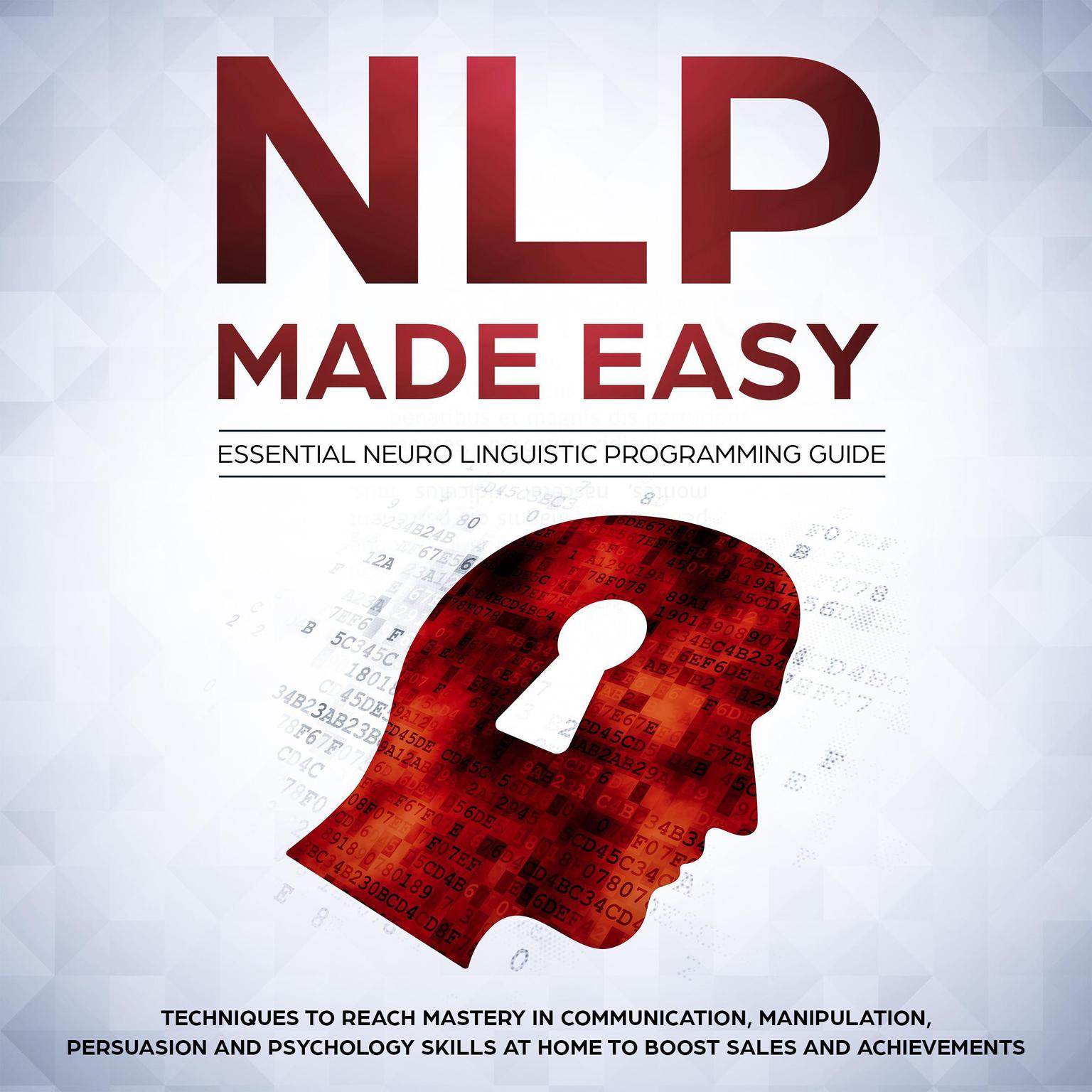 NLP Made Easy: Essential Neuro Linguistic Programming Guide: Techniques to reach Mastery in Communication, Manipulation, Persuasion and Psychology Skills at Home to boost Sales and Achievements Audiobook, by Phil Nolan