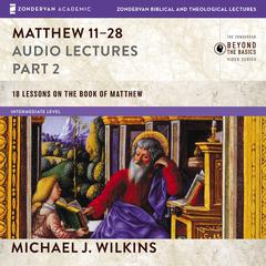 Matthew 11-28: Audio Lectures Audiobook, by Michael J. Wilkins