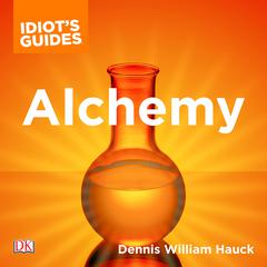 The Complete Idiots Guide to Alchemy: The Magic and Mystery of the Ancient Craft Revealed for Today Audiobook, by Dennis William Hauck