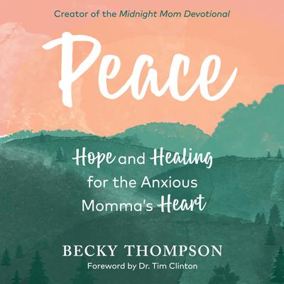 Peace: Hope and Healing for the Anxious Mommas Heart Audiobook, by Becky Thompson