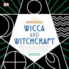 The Awakened Life, Wicca and Witchcraft: Learn to Walk the Magikal Path with the God and Goddess Audiobook, by Denise Zimmerman