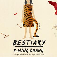 Bestiary: A Novel Audiobook, by K-Ming Chang