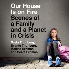 Our House Is on Fire: Scenes of a Family and a Planet in Crisis Audiobook, by Greta Thunberg