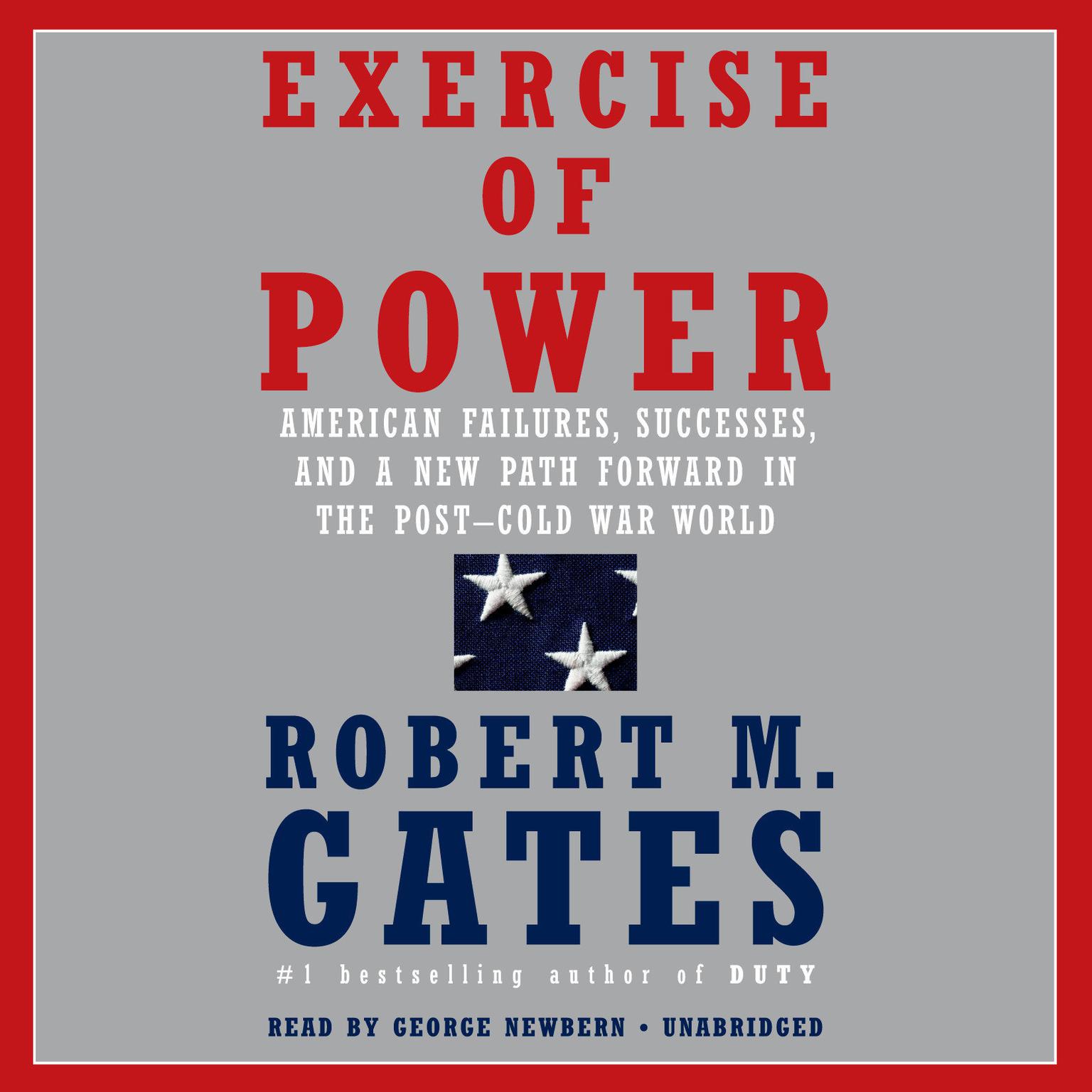Exercise of Power: American Failures, Successes, and a New Path Forward in the Post-Cold War World Audiobook, by Robert M. Gates