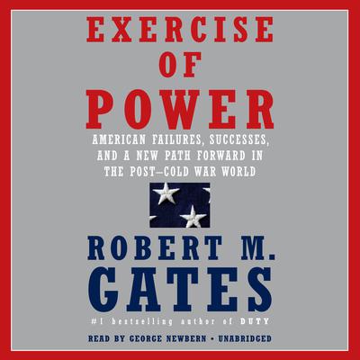 Exercise of Power: American Failures, Successes, and a New Path Forward in the Post-Cold War World Audiobook, by 