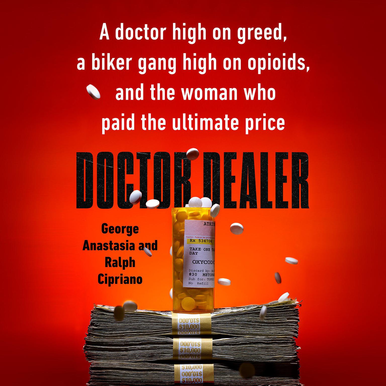 Doctor Dealer: A doctor high on greed, a biker gang high on opioids, and the woman who paid the ultimate price Audiobook, by George Anastasia